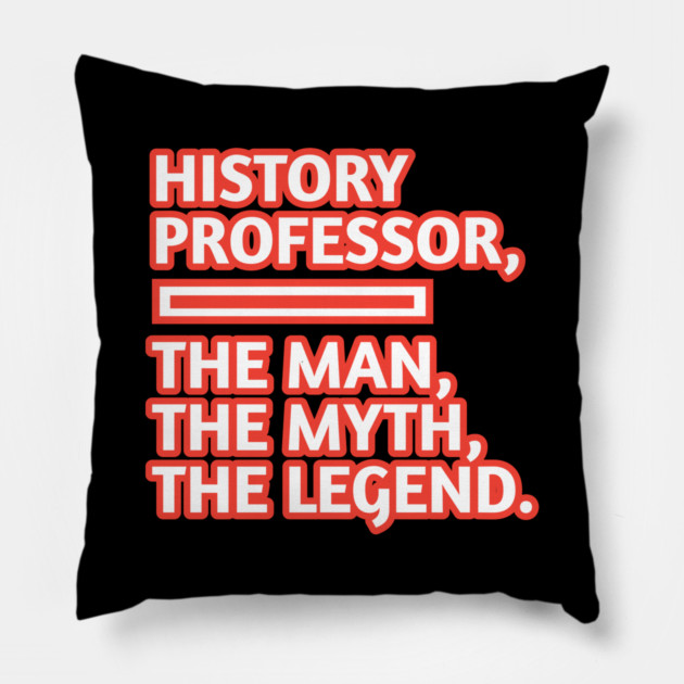 History Professor  The Man The Myth The Legend, Gift for male history professor with mustache Pillow by BlackMeme94
