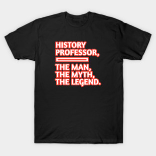 History Professor  The Man The Myth The Legend, Gift for male history professor with mustache T-Shirt