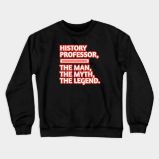 History Professor  The Man The Myth The Legend, Gift for male history professor with mustache Crewneck Sweatshirt
