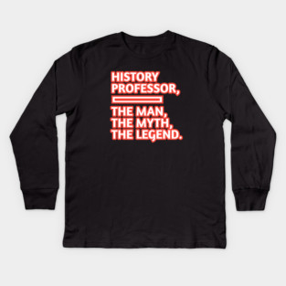 History Professor  The Man The Myth The Legend, Gift for male history professor with mustache Kids Long Sleeve T-Shirt