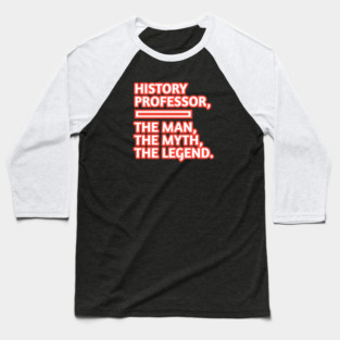 History Professor  The Man The Myth The Legend, Gift for male history professor with mustache Baseball T-Shirt