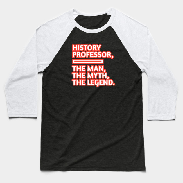 History Professor  The Man The Myth The Legend, Gift for male history professor with mustache Baseball T-Shirt by BlackMeme94