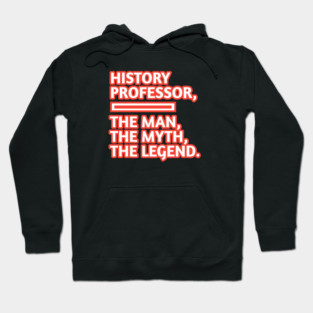 History Professor  The Man The Myth The Legend, Gift for male history professor with mustache Hoodie