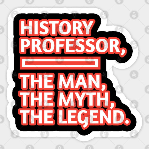 History Professor  The Man The Myth The Legend, Gift for male history professor with mustache Sticker by BlackMeme94
