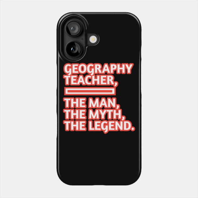 Geography Teacher  The Man The Myth The Legend, Gift for male geography teacher Phone Case by BlackMeme94
