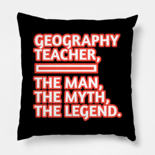 Geography Teacher  The Man The Myth The Legend, Gift for male geography teacher Pillow