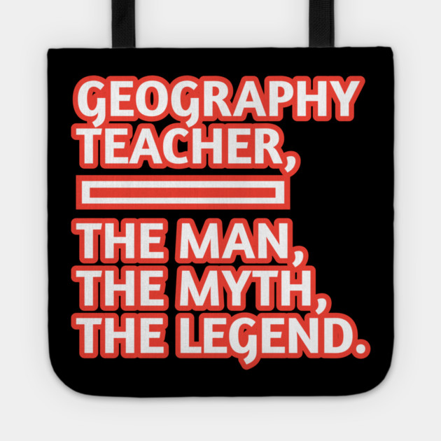 Geography Teacher  The Man The Myth The Legend, Gift for male geography teacher Tote by BlackMeme94