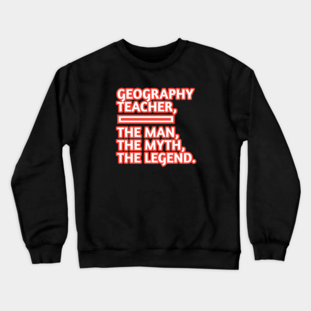 Geography Teacher  The Man The Myth The Legend, Gift for male geography teacher Crewneck Sweatshirt by BlackMeme94