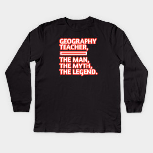 Geography Teacher  The Man The Myth The Legend, Gift for male geography teacher Kids Long Sleeve T-Shirt