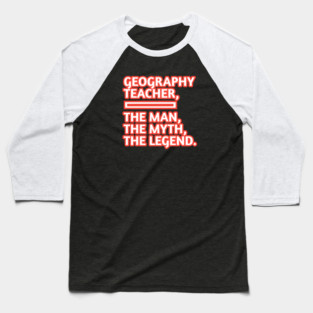 Geography Teacher  The Man The Myth The Legend, Gift for male geography teacher Baseball T-Shirt