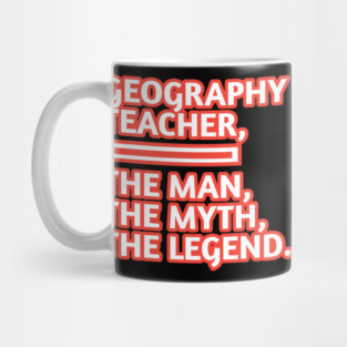 Geography Teacher  The Man The Myth The Legend, Gift for male geography teacher Mug