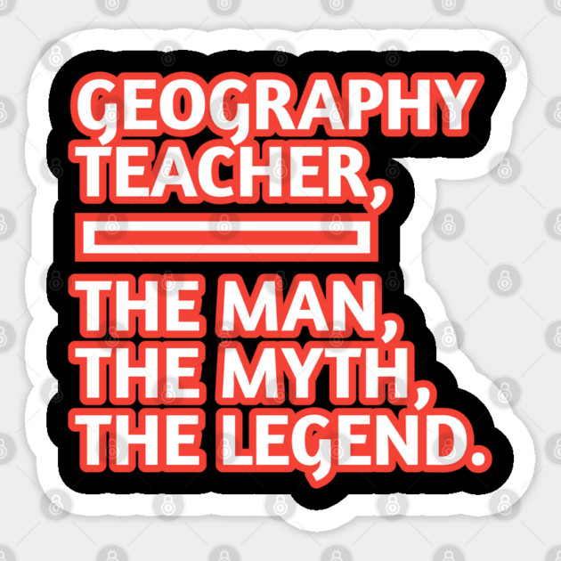 Geography Teacher  The Man The Myth The Legend, Gift for male geography teacher Sticker by BlackMeme94