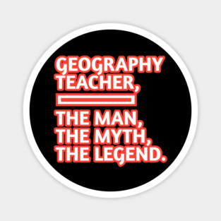 Geography Teacher  The Man The Myth The Legend, Gift for male geography teacher Magnet