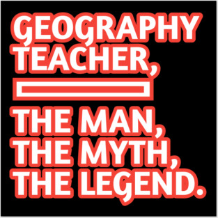 Geography Teacher  The Man The Myth The Legend, Gift for male geography teacher Posters and Art