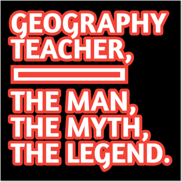 Geography Teacher  The Man The Myth The Legend, Gift for male geography teacher Wall Art by BlackMeme94