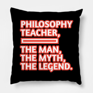 Philosophy Teacher  The Man The Myth The Legend, Gift for male philosophy teacher Pillow