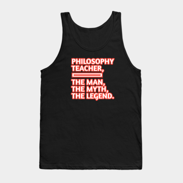 Philosophy Teacher  The Man The Myth The Legend, Gift for male philosophy teacher Tank Top by BlackMeme94