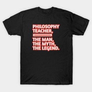 Philosophy Teacher  The Man The Myth The Legend, Gift for male philosophy teacher T-Shirt