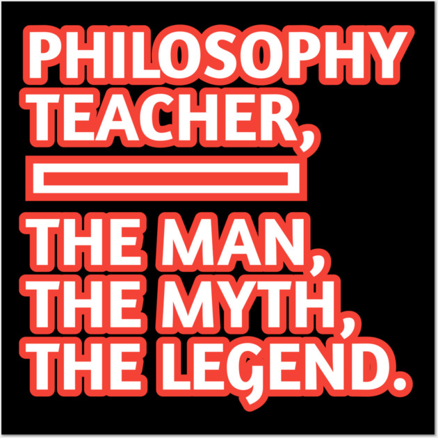 Philosophy Teacher  The Man The Myth The Legend, Gift for male philosophy teacher Wall Art by BlackMeme94