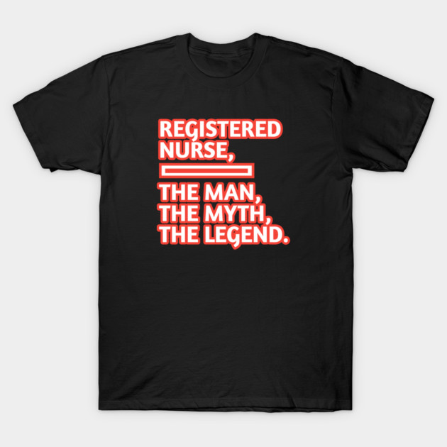 Registered Nurses  The Man The Myth The Legend, Gift for male registered nurses T-Shirt by BlackMeme94