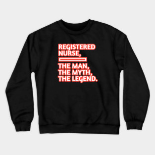 Registered Nurses  The Man The Myth The Legend, Gift for male registered nurses Crewneck Sweatshirt