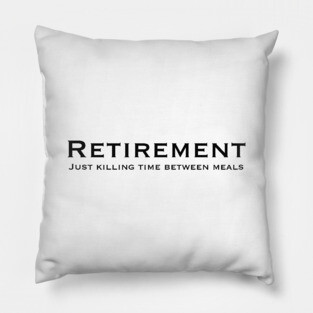 Retirement, just killing time between meals Pillow