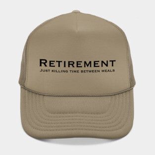 Retirement, just killing time between meals Hat