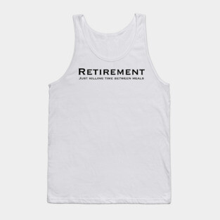 Retirement, just killing time between meals Tank Top