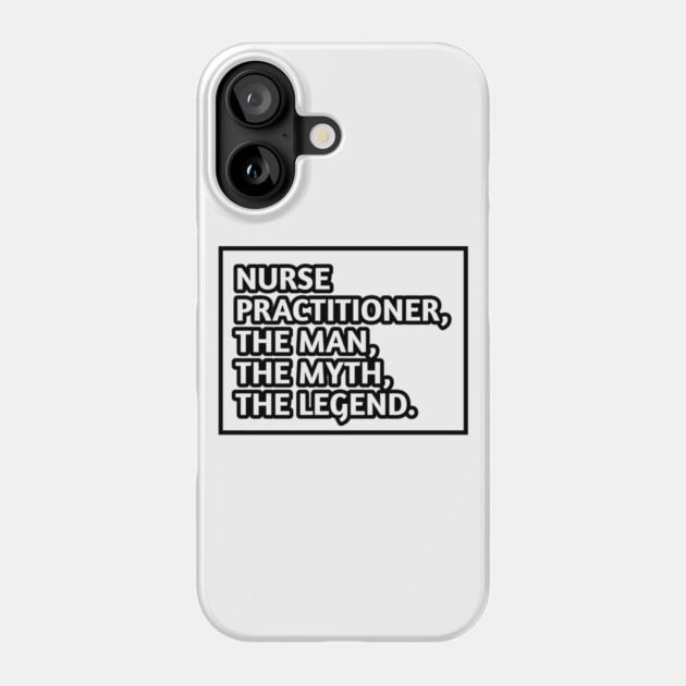 Nurse Practitioner The Man The Myth The Legend, Gift for male nurse practitioner Phone Case by BlackMeme94