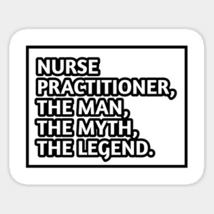 Nurse Practitioner The Man The Myth The Legend, Gift for male nurse practitioner Sticker