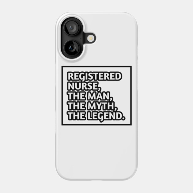 Registered Nurses  The Man The Myth The Legend, Gift for male registered nurses Phone Case by BlackMeme94