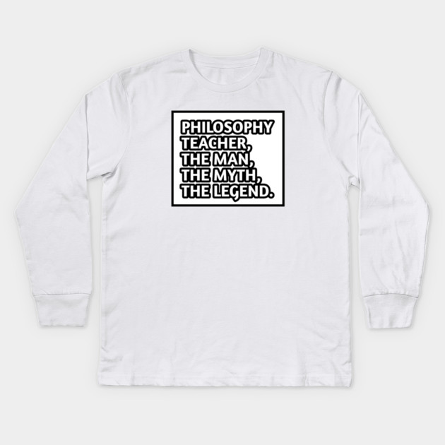 Philosophy Teacher  The Man The Myth The Legend, Gift for male philosophy teacher Kids Long Sleeve T-Shirt by BlackMeme94
