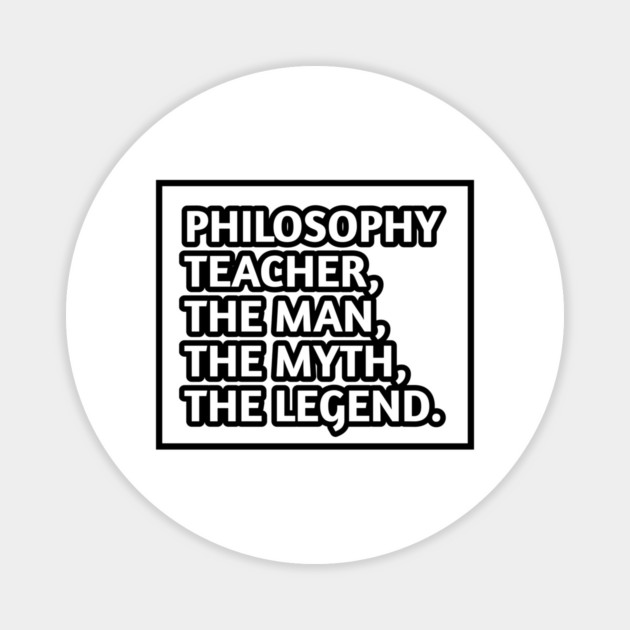 Philosophy Teacher  The Man The Myth The Legend, Gift for male philosophy teacher Magnet by BlackMeme94