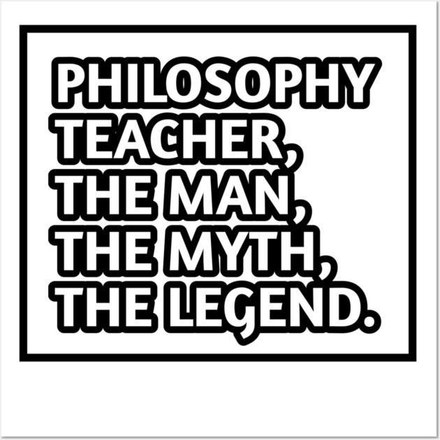 Philosophy Teacher  The Man The Myth The Legend, Gift for male philosophy teacher Wall Art by BlackMeme94