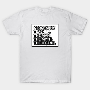 Geography Teacher  The Man The Myth The Legend, Gift for male geography teacher T-Shirt