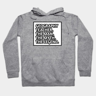 Geography Teacher  The Man The Myth The Legend, Gift for male geography teacher Hoodie