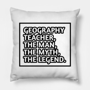Geography Teacher  The Man The Myth The Legend, Gift for male geography teacher Pillow