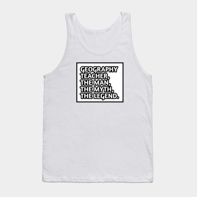 Geography Teacher  The Man The Myth The Legend, Gift for male geography teacher Tank Top by BlackMeme94