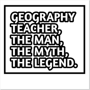 Geography Teacher  The Man The Myth The Legend, Gift for male geography teacher Posters and Art