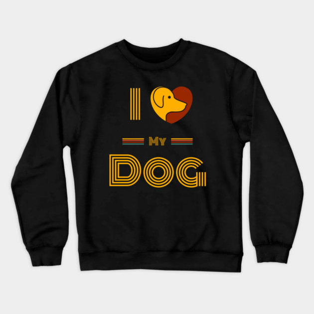 I-Love-My-Dog-Dog-Lover Crewneck Sweatshirt by BlackMeme94