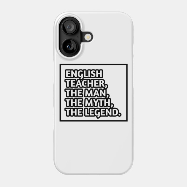 English Teacher  The Man The Myth The Legend, Gift for male english teacher Phone Case by BlackMeme94