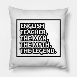 English Teacher  The Man The Myth The Legend, Gift for male english teacher Pillow