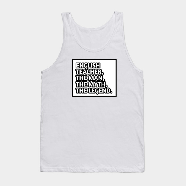 English Teacher  The Man The Myth The Legend, Gift for male english teacher Tank Top by BlackMeme94