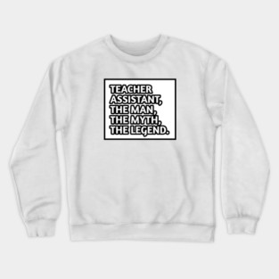 Teacher Assistant The Man The Myth The Legend, Gift for male teacher assistant Crewneck Sweatshirt