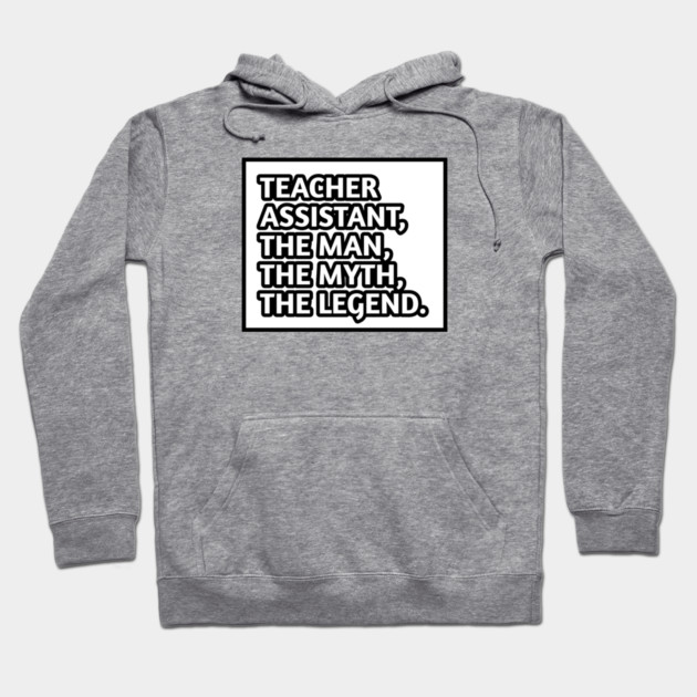 Teacher Assistant The Man The Myth The Legend, Gift for male teacher assistant Hoodie by BlackMeme94