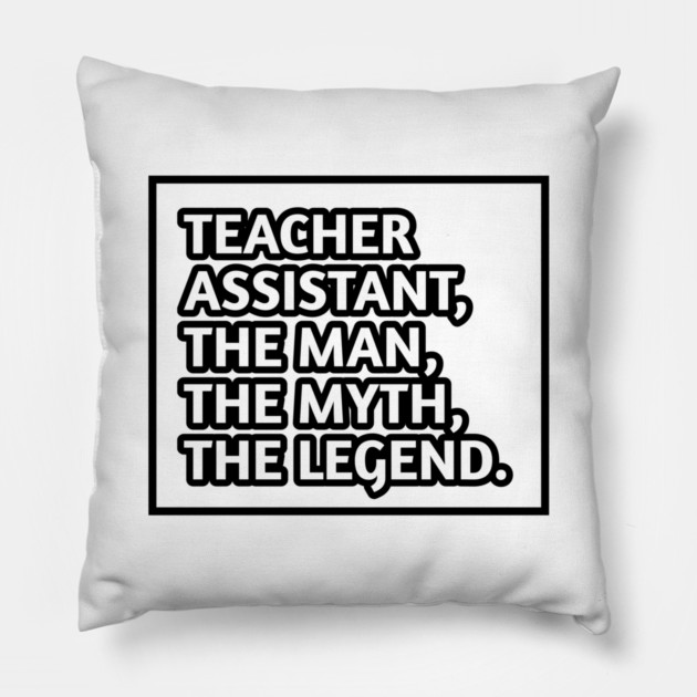 Teacher Assistant The Man The Myth The Legend, Gift for male teacher assistant Pillow by BlackMeme94