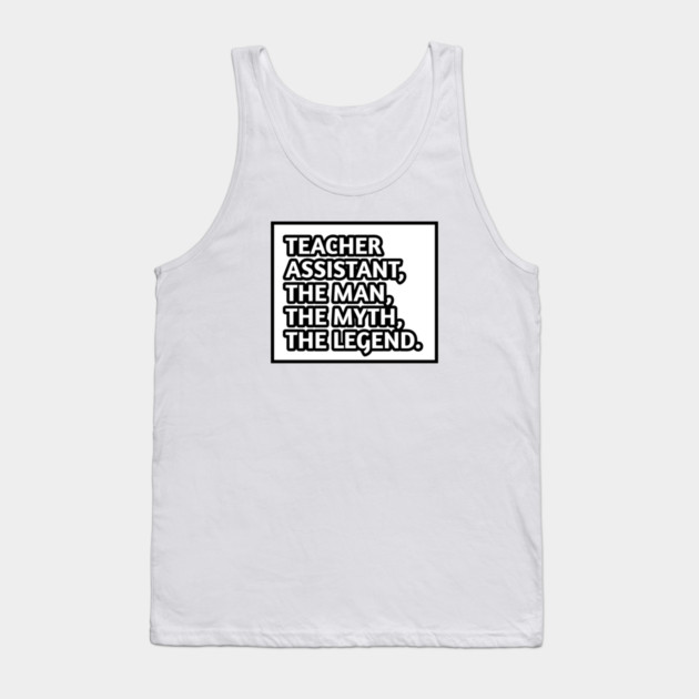 Teacher Assistant The Man The Myth The Legend, Gift for male teacher assistant Tank Top by BlackMeme94