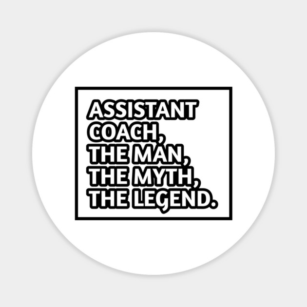 Assistant Coach The Man The Myth The Legend, Gift for male assistant coach Magnet by BlackMeme94