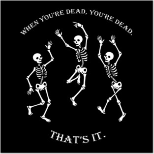 When you're Dead, You're Dead, That's it. Posters and Art
