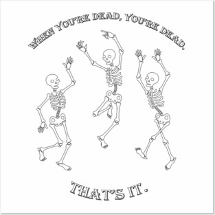 When you're Dead, You're Dead, That's it! Posters and Art